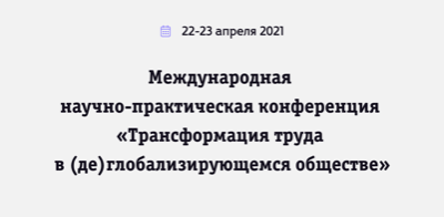 Международная научно-практическая конференция "Трансформация труда в (де)глобализирующемся обществе"